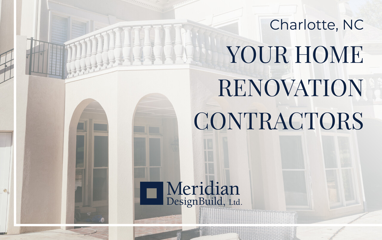 Your Home Renovation Contractors — Charlotte NC | Meridian